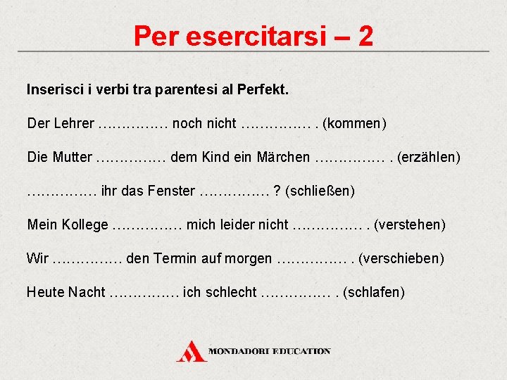 Per esercitarsi – 2 Inserisci i verbi tra parentesi al Perfekt. Der Lehrer ……………