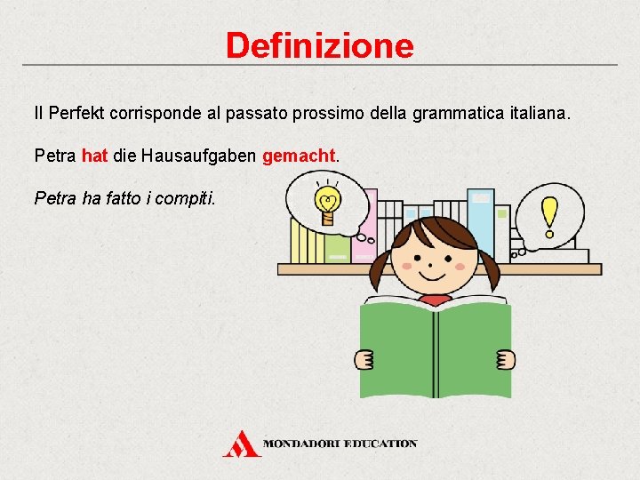 Definizione Il Perfekt corrisponde al passato prossimo della grammatica italiana. Petra hat die Hausaufgaben