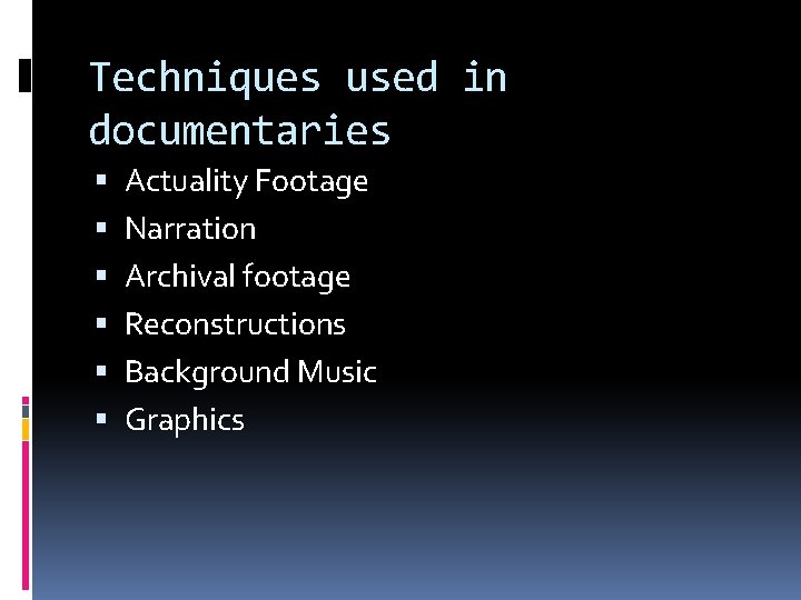 Techniques used in documentaries Actuality Footage Narration Archival footage Reconstructions Background Music Graphics 