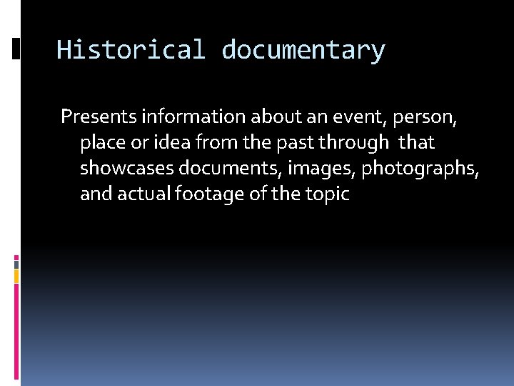 Historical documentary Presents information about an event, person, place or idea from the past