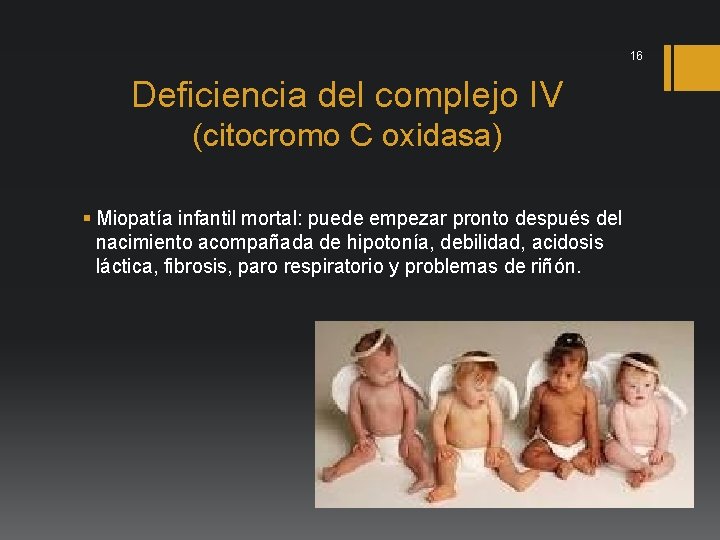 16 Deficiencia del complejo IV (citocromo C oxidasa) § Miopatía infantil mortal: puede empezar