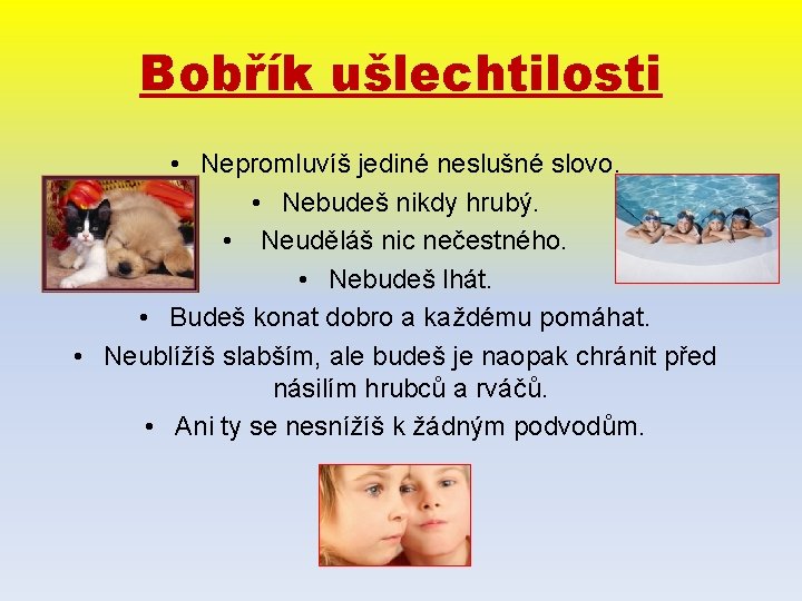 Bobřík ušlechtilosti • Nepromluvíš jediné neslušné slovo. • Nebudeš nikdy hrubý. • Neuděláš nic