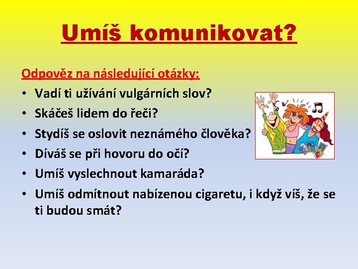 Umíš komunikovat? Odpověz na následující otázky: • Vadí ti užívání vulgárních slov? • Skáčeš