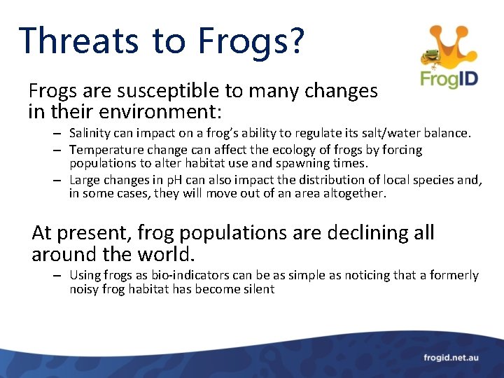 Threats to Frogs? Frogs are susceptible to many changes in their environment: – Salinity