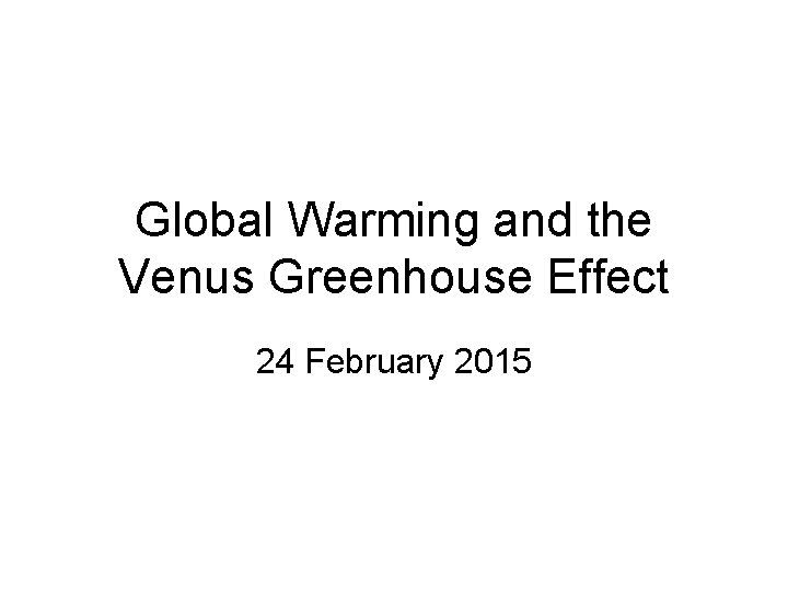 Global Warming and the Venus Greenhouse Effect 24 February 2015 