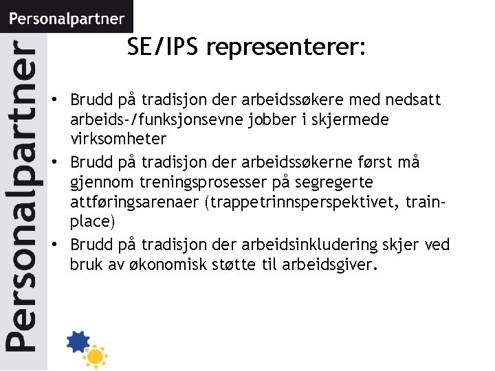 SE/IPS representerer: • Brudd på tradisjon der arbeidssøkere med nedsatt arbeids-/funksjonsevne jobber i skjermede