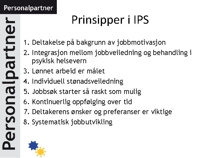 Prinsipper i IPS 1. Deltakelse på bakgrunn av jobbmotivasjon 2. Integrasjon mellom jobbveiledning og