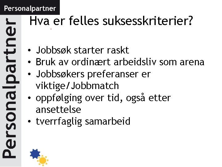 Hva er felles suksesskriterier? • Jobbsøk starter raskt • Bruk av ordinært arbeidsliv som