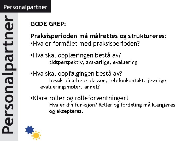 GODE GREP: Praksisperioden må målrettes og struktureres: • Hva er formålet med praksisperioden? •