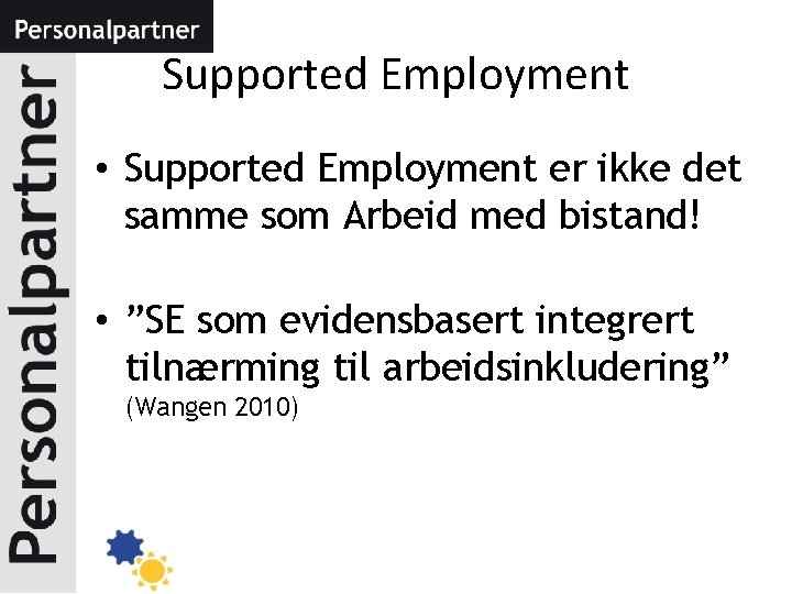 Supported Employment • Supported Employment er ikke det samme som Arbeid med bistand! •