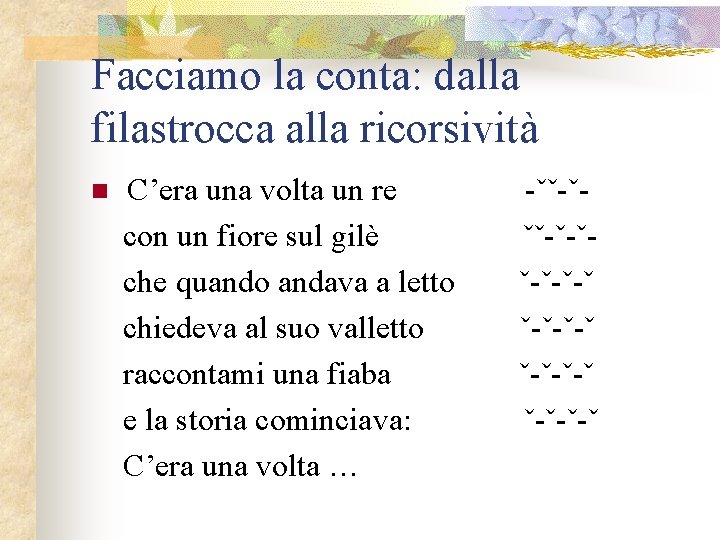 Facciamo la conta: dalla filastrocca alla ricorsività n C’era una volta un re con