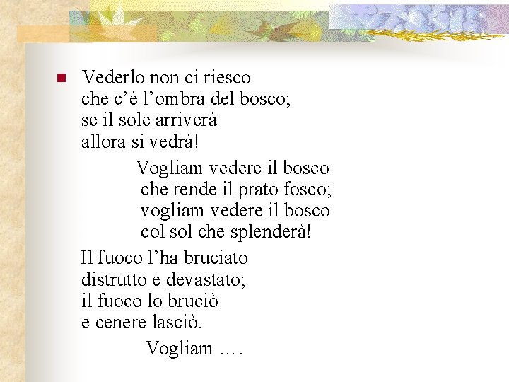 n Vederlo non ci riesco che c’è l’ombra del bosco; se il sole arriverà