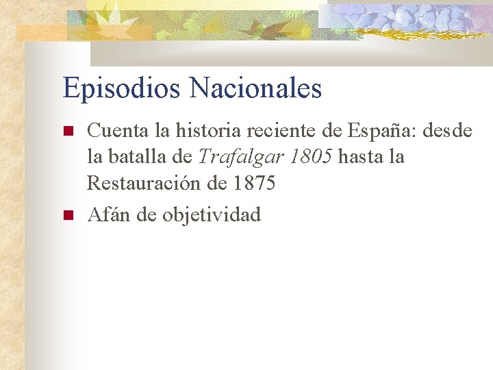 Episodios Nacionales Cuenta la historia reciente de España: desde la batalla de Trafalgar 1805