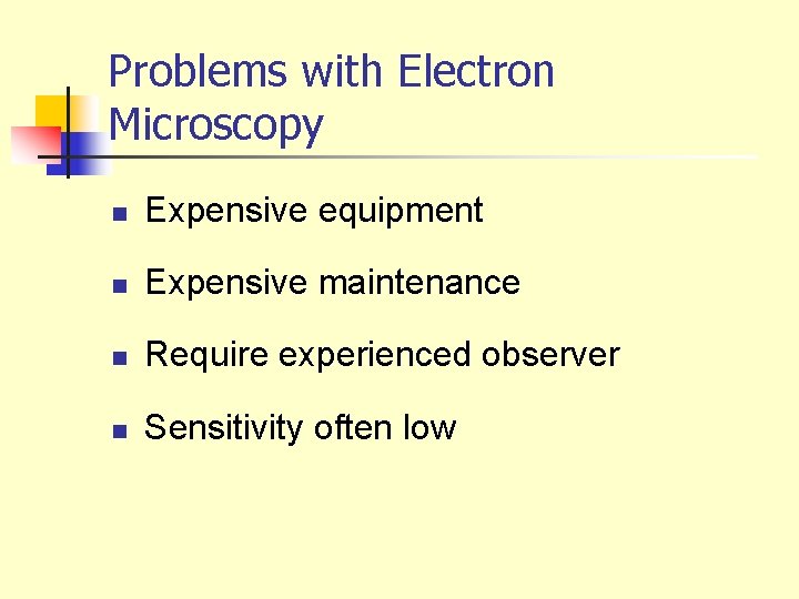 Problems with Electron Microscopy n Expensive equipment n Expensive maintenance n Require experienced observer