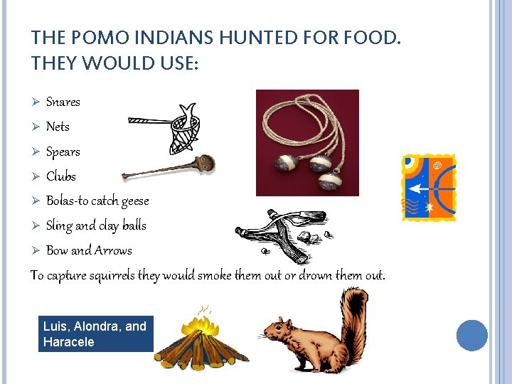 THE POMO INDIANS HUNTED FOR FOOD. THEY WOULD USE: Snares Ø Nets Ø Spears