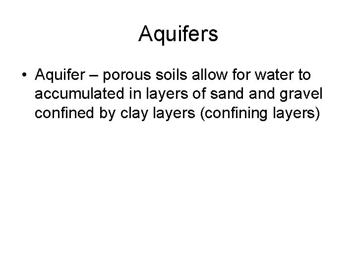 Aquifers • Aquifer – porous soils allow for water to accumulated in layers of