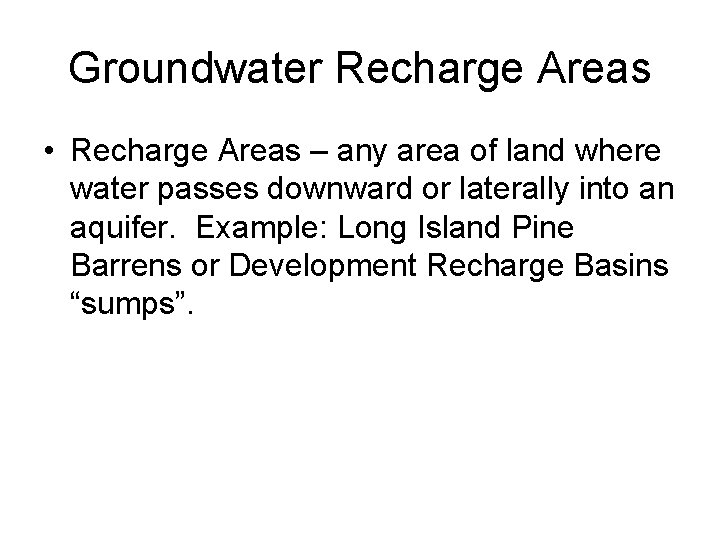 Groundwater Recharge Areas • Recharge Areas – any area of land where water passes