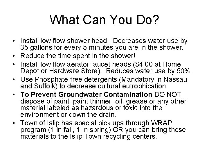 What Can You Do? • Install low flow shower head. Decreases water use by