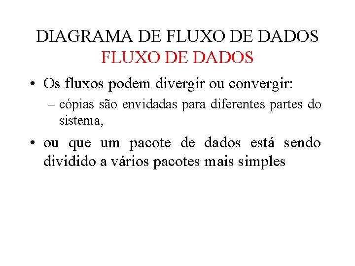 DIAGRAMA DE FLUXO DE DADOS • Os fluxos podem divergir ou convergir: – cópias DIAGRAMA DE FLUXO DE DADOS • Os fluxos podem divergir ou convergir: – cópias