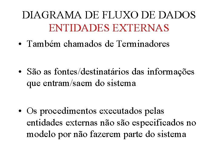 DIAGRAMA DE FLUXO DE DADOS ENTIDADES EXTERNAS • Também chamados de Terminadores • São DIAGRAMA DE FLUXO DE DADOS ENTIDADES EXTERNAS • Também chamados de Terminadores • São