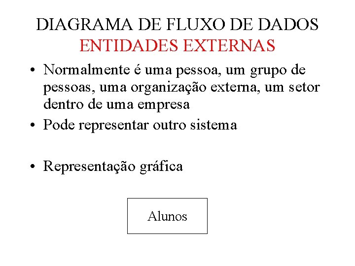 DIAGRAMA DE FLUXO DE DADOS ENTIDADES EXTERNAS • Normalmente é uma pessoa, um grupo DIAGRAMA DE FLUXO DE DADOS ENTIDADES EXTERNAS • Normalmente é uma pessoa, um grupo