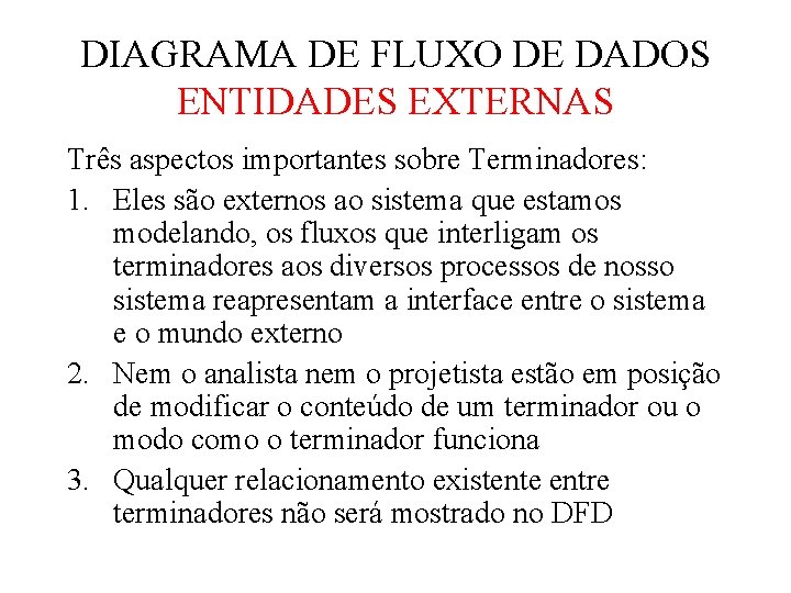 DIAGRAMA DE FLUXO DE DADOS ENTIDADES EXTERNAS Três aspectos importantes sobre Terminadores: 1. Eles DIAGRAMA DE FLUXO DE DADOS ENTIDADES EXTERNAS Três aspectos importantes sobre Terminadores: 1. Eles