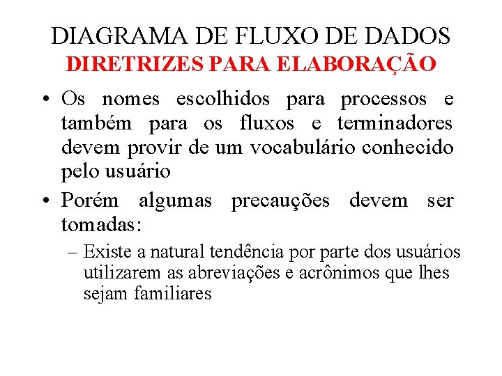 DIAGRAMA DE FLUXO DE DADOS DIRETRIZES PARA ELABORAÇÃO • Os nomes escolhidos para processos DIAGRAMA DE FLUXO DE DADOS DIRETRIZES PARA ELABORAÇÃO • Os nomes escolhidos para processos