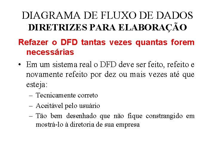 DIAGRAMA DE FLUXO DE DADOS DIRETRIZES PARA ELABORAÇÃO Refazer o DFD tantas vezes quantas DIAGRAMA DE FLUXO DE DADOS DIRETRIZES PARA ELABORAÇÃO Refazer o DFD tantas vezes quantas