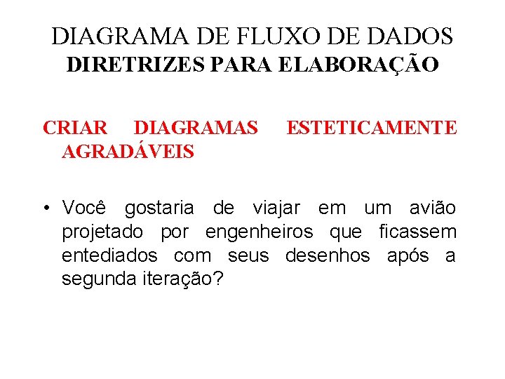 DIAGRAMA DE FLUXO DE DADOS DIRETRIZES PARA ELABORAÇÃO CRIAR DIAGRAMAS AGRADÁVEIS ESTETICAMENTE • Você DIAGRAMA DE FLUXO DE DADOS DIRETRIZES PARA ELABORAÇÃO CRIAR DIAGRAMAS AGRADÁVEIS ESTETICAMENTE • Você