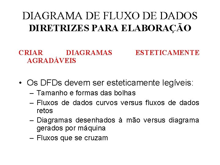 DIAGRAMA DE FLUXO DE DADOS DIRETRIZES PARA ELABORAÇÃO CRIAR DIAGRAMAS AGRADÁVEIS ESTETICAMENTE • Os DIAGRAMA DE FLUXO DE DADOS DIRETRIZES PARA ELABORAÇÃO CRIAR DIAGRAMAS AGRADÁVEIS ESTETICAMENTE • Os