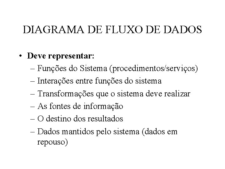 DIAGRAMA DE FLUXO DE DADOS • Deve representar: – Funções do Sistema (procedimentos/serviços) – DIAGRAMA DE FLUXO DE DADOS • Deve representar: – Funções do Sistema (procedimentos/serviços) –