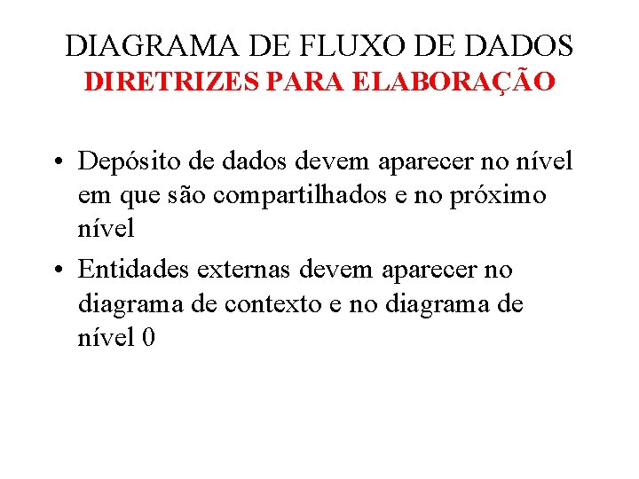 DIAGRAMA DE FLUXO DE DADOS DIRETRIZES PARA ELABORAÇÃO • Depósito de dados devem aparecer DIAGRAMA DE FLUXO DE DADOS DIRETRIZES PARA ELABORAÇÃO • Depósito de dados devem aparecer