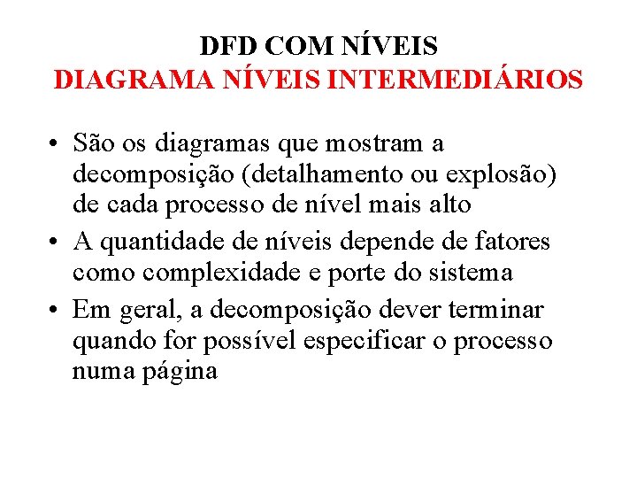 DFD COM NÍVEIS DIAGRAMA NÍVEIS INTERMEDIÁRIOS • São os diagramas que mostram a decomposição DFD COM NÍVEIS DIAGRAMA NÍVEIS INTERMEDIÁRIOS • São os diagramas que mostram a decomposição