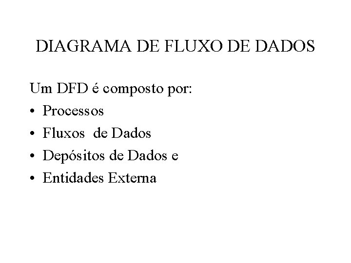 DIAGRAMA DE FLUXO DE DADOS Um DFD é composto por: • Processos • Fluxos DIAGRAMA DE FLUXO DE DADOS Um DFD é composto por: • Processos • Fluxos