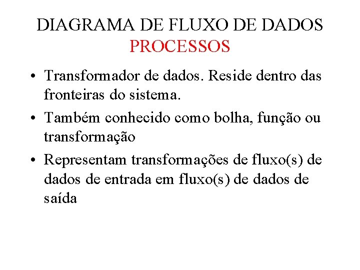 DIAGRAMA DE FLUXO DE DADOS PROCESSOS • Transformador de dados. Reside dentro das fronteiras DIAGRAMA DE FLUXO DE DADOS PROCESSOS • Transformador de dados. Reside dentro das fronteiras