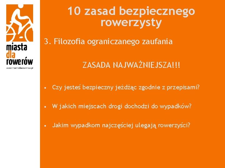 10 zasad bezpiecznego rowerzysty 3. Filozofia ograniczanego zaufania ZASADA NAJWAŻNIEJSZA!!! • Czy jesteś bezpieczny