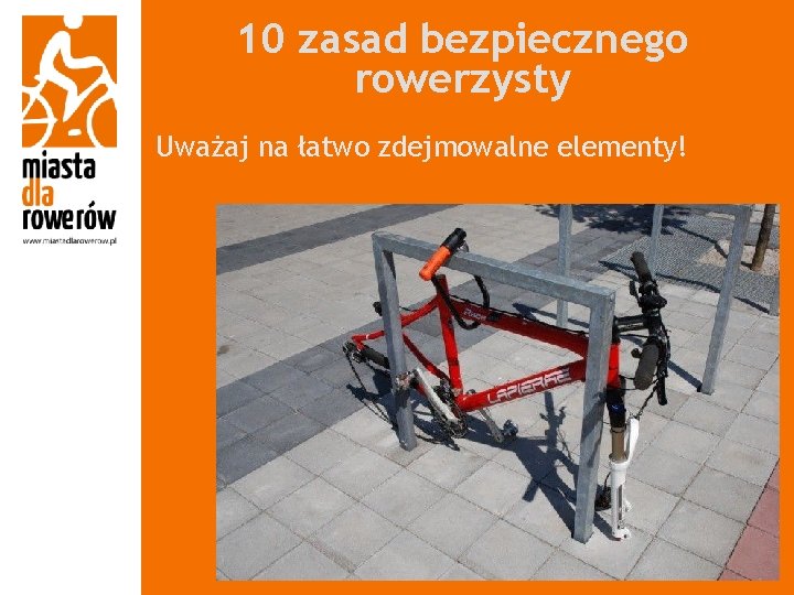 10 zasad bezpiecznego rowerzysty Uważaj na łatwo zdejmowalne elementy! 