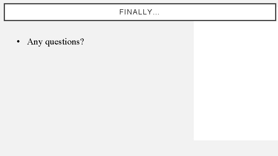FINALLY… • Any questions? 