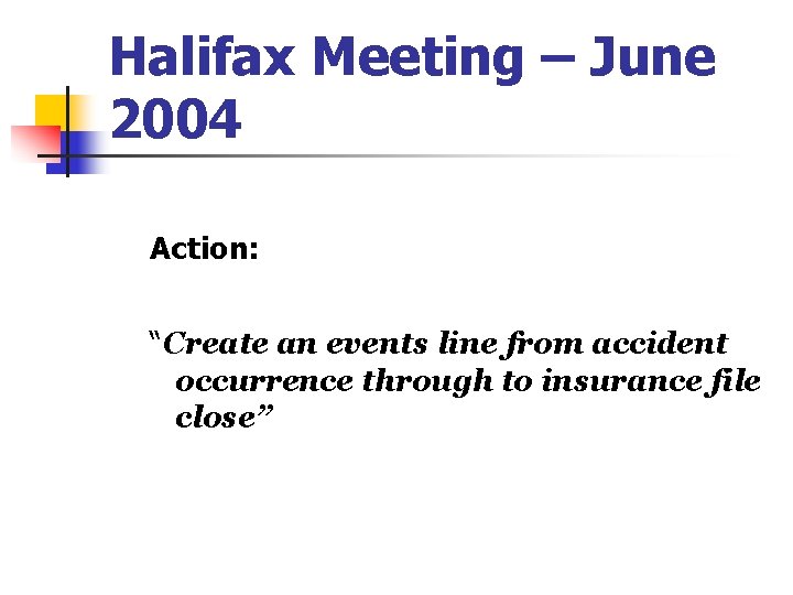 Halifax Meeting – June 2004 Action: “Create an events line from accident occurrence through