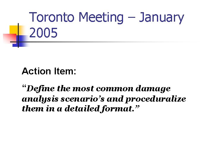 Toronto Meeting – January 2005 Action Item: “Define the most common damage analysis scenario’s