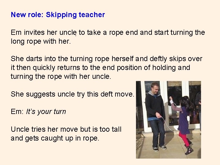 New role: Skipping teacher Em invites her uncle to take a rope end and