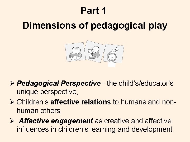 Part 1 Dimensions of pedagogical play Ø Pedagogical Perspective - the child’s/educator’s unique perspective,