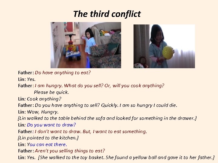 The third conflict Father: Do have anything to eat? Lin: Yes. Father: I am