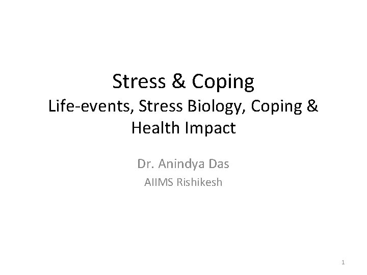 Stress & Coping Life-events, Stress Biology, Coping & Health Impact Dr. Anindya Das AIIMS