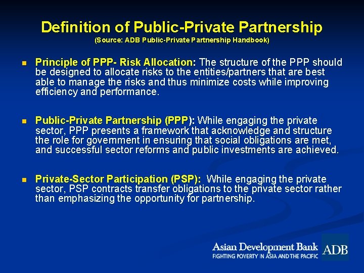 Definition of Public-Private Partnership (Source: ADB Public-Private Partnership Handbook) n Principle of PPP- Risk