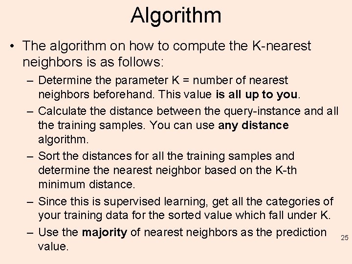 Algorithm • The algorithm on how to compute the K-nearest neighbors is as follows: