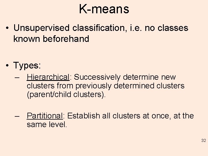 K-means • Unsupervised classification, i. e. no classes known beforehand • Types: – Hierarchical: