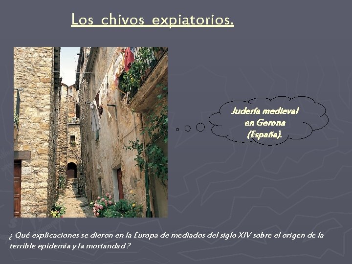 Los chivos expiatorios. Judería medieval en Gerona (España). ¿ Qué explicaciones se dieron en