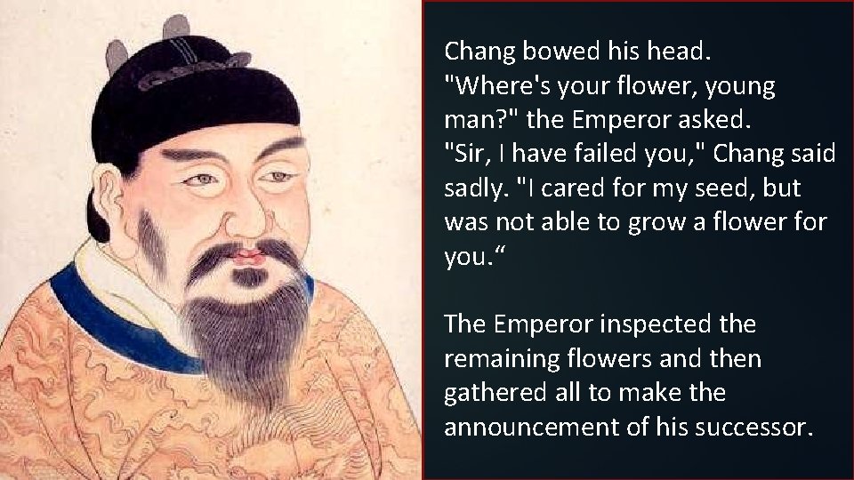Chang bowed his head. "Where's your flower, young man? " the Emperor asked. "Sir, Chang bowed his head. "Where's your flower, young man? " the Emperor asked. "Sir,