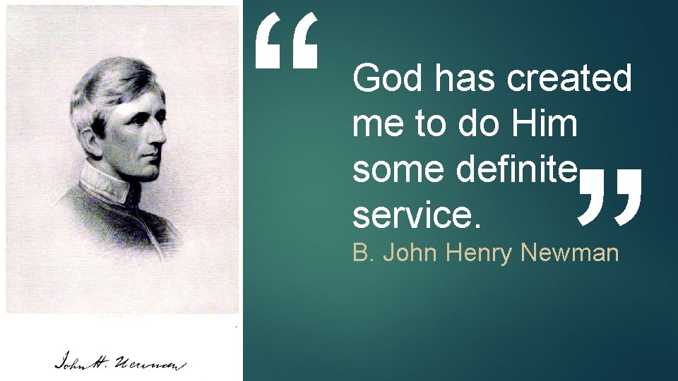 “ God has created me to do Him some definite service. ” B. John “ God has created me to do Him some definite service. ” B. John